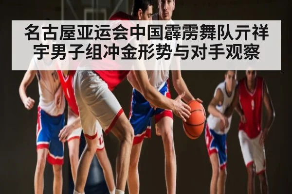 名古屋亚运会中国霹雳舞队亓祥宇男子组冲金形势与对手观察