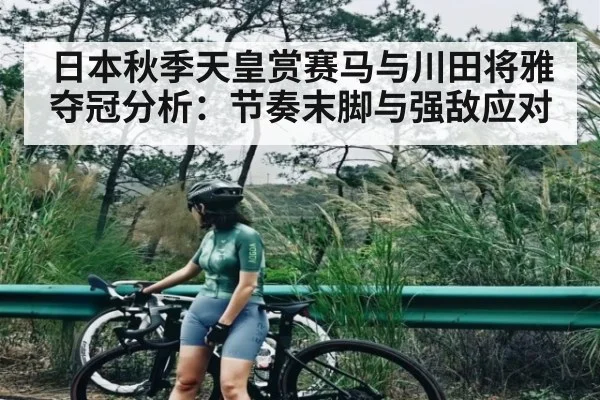 日本秋季天皇赏赛马与川田将雅夺冠分析：节奏末脚与强敌应对
